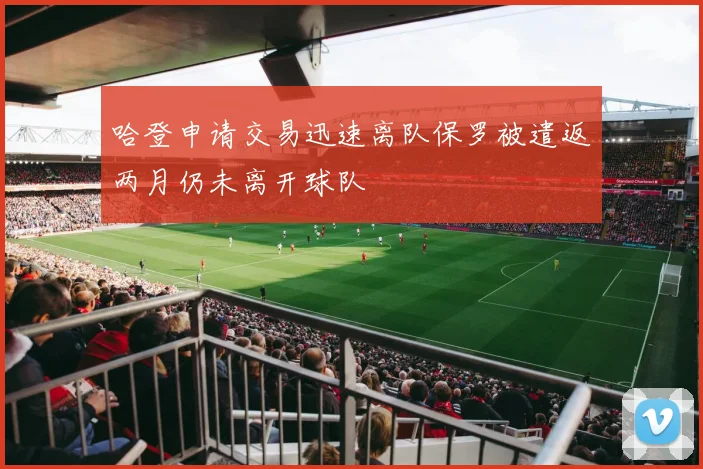 哈登申请交易迅速离队保罗被遣返两月仍未离开球队