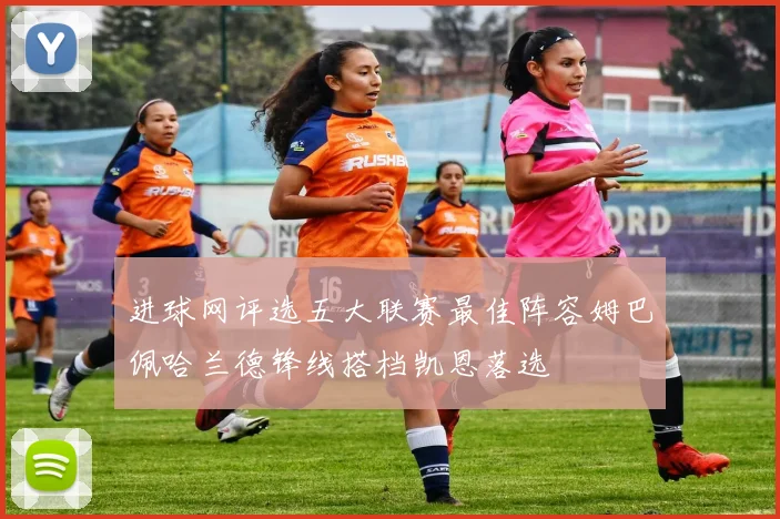 进球网评选五大联赛最佳阵容姆巴佩哈兰德锋线搭档凯恩落选